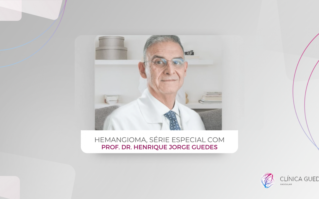 Hemangioma, série especial com Prof. Dr. Henrique Jorge Guedes