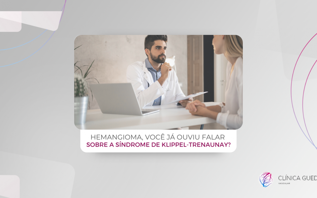 Hemangioma, você já ouviu falar sobre a síndrome de Klippel-Trenaunay?